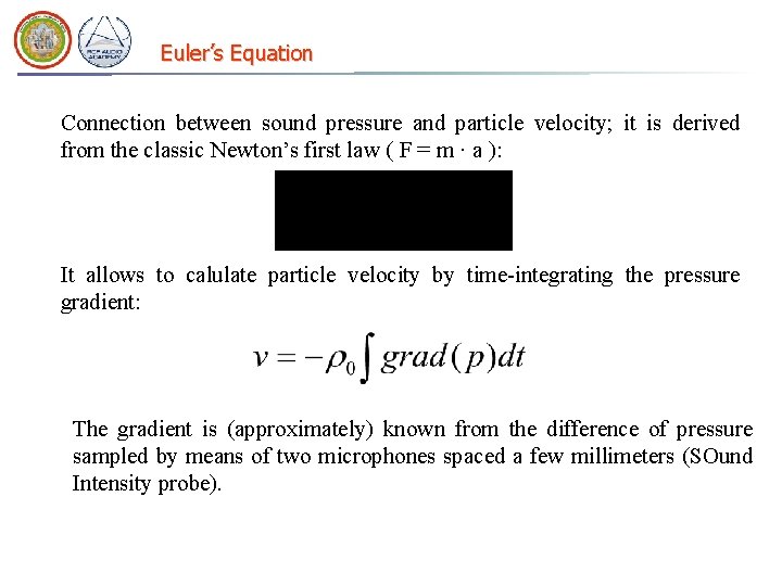 Euler’s Equation Connection between sound pressure and particle velocity; it is derived from the