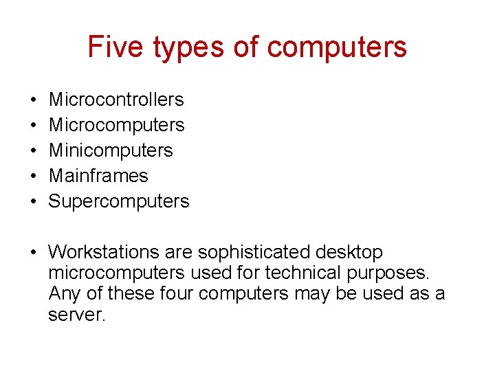 Five types of computers • • • Microcontrollers Microcomputers Minicomputers Mainframes Supercomputers • Workstations