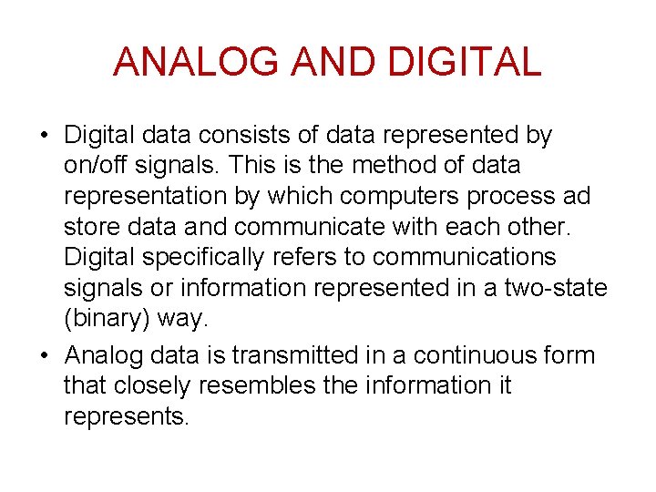 ANALOG AND DIGITAL • Digital data consists of data represented by on/off signals. This