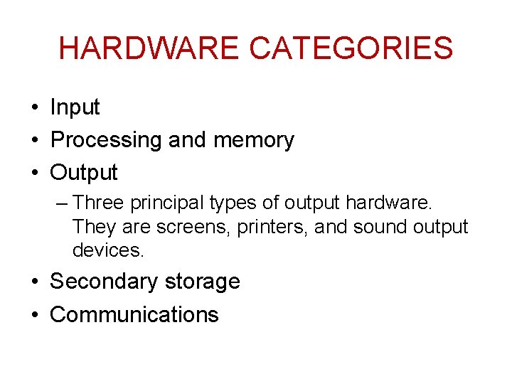 HARDWARE CATEGORIES • Input • Processing and memory • Output – Three principal types