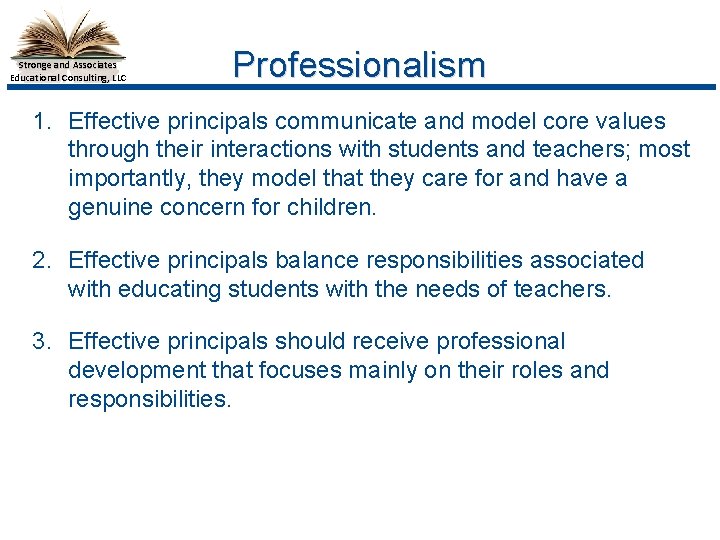 Stronge and Associates Educational Consulting, LLC Professionalism 1. Effective principals communicate and model core