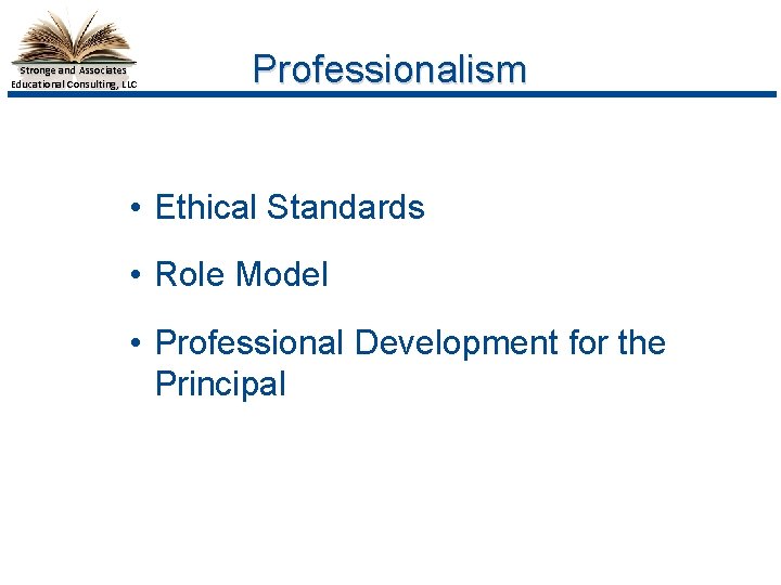 Stronge and Associates Educational Consulting, LLC Professionalism • Ethical Standards • Role Model •