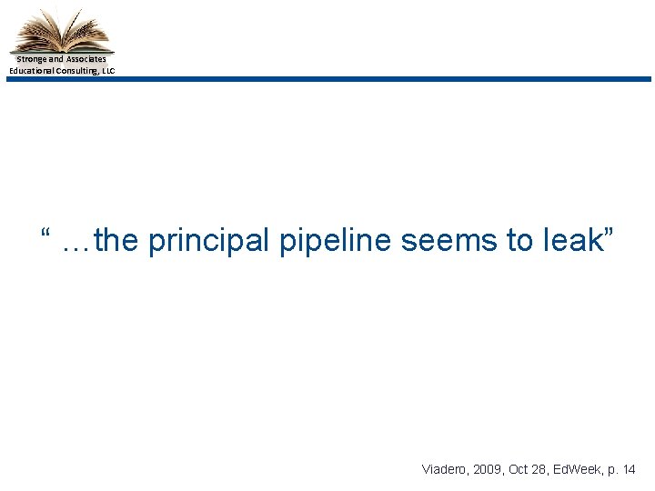 Stronge and Associates Educational Consulting, LLC “ …the principal pipeline seems to leak” Viadero,