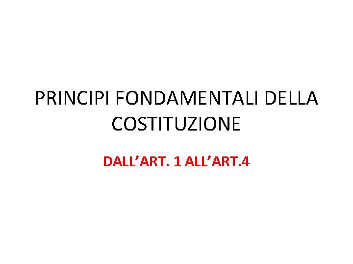 PRINCIPI FONDAMENTALI DELLA COSTITUZIONE DALL’ART. 1 ALL’ART. 4 