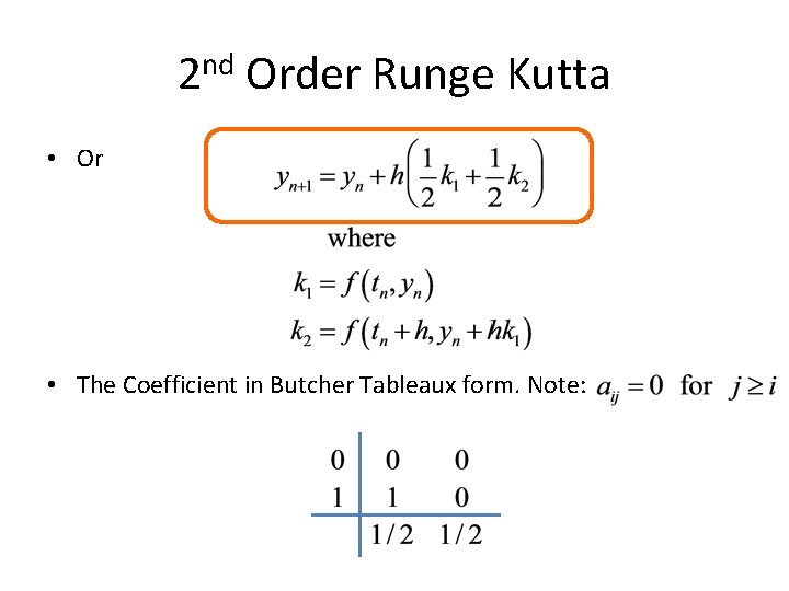 2 nd Order Runge Kutta • Or • The Coefficient in Butcher Tableaux form.