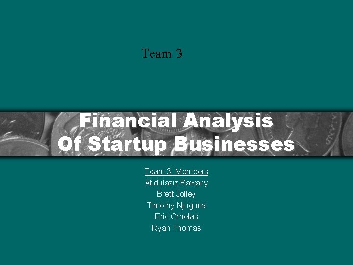 Team 3 Financial Analysis Of Startup Businesses Team 3 Members Abdulaziz Bawany Brett Jolley
