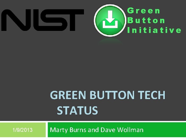 Green Button Initiative GREEN BUTTON TECH STATUS 1/9/2013 Marty Burns and Dave Wollman 