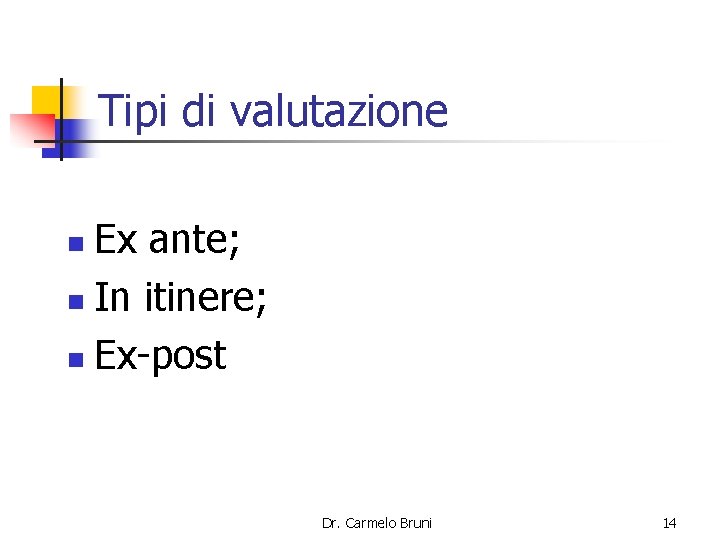 Tipi di valutazione Ex ante; n In itinere; n Ex-post n Dr. Carmelo Bruni