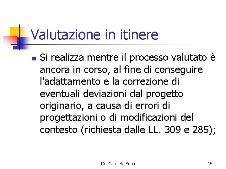 Valutazione in itinere n Si realizza mentre il processo valutato è ancora in corso,