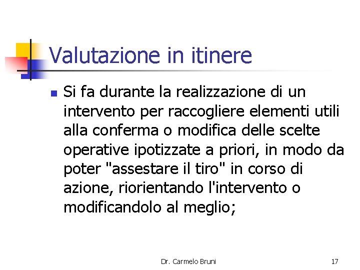 Valutazione in itinere n Si fa durante la realizzazione di un intervento per raccogliere