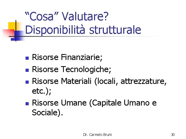 “Cosa” Valutare? Disponibilità strutturale n n Risorse Finanziarie; Risorse Tecnologiche; Risorse Materiali (locali, attrezzature,