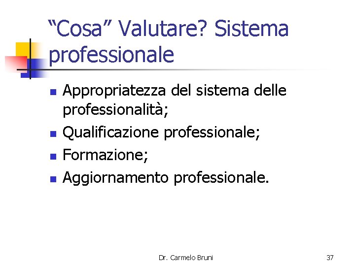 “Cosa” Valutare? Sistema professionale n n Appropriatezza del sistema delle professionalità; Qualificazione professionale; Formazione;