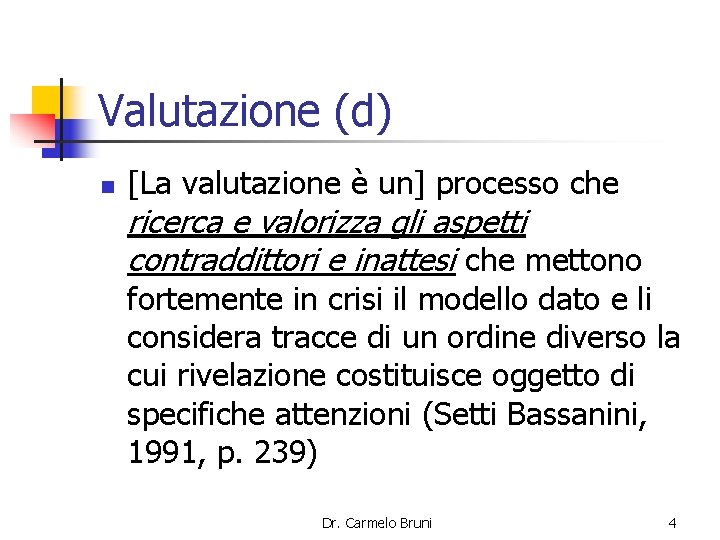 Valutazione (d) n [La valutazione è un] processo che ricerca e valorizza gli aspetti