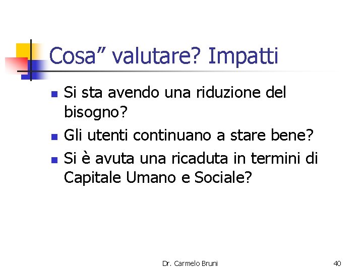 Cosa” valutare? Impatti n n n Si sta avendo una riduzione del bisogno? Gli