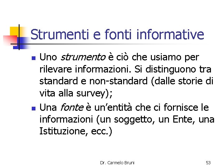 Strumenti e fonti informative n n Uno strumento è ciò che usiamo per rilevare