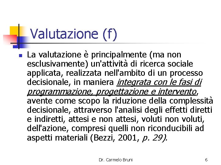 Valutazione (f) n La valutazione è principalmente (ma non esclusivamente) un'attività di ricerca sociale