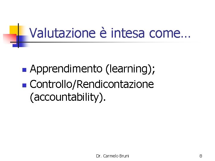 Valutazione è intesa come… Apprendimento (learning); n Controllo/Rendicontazione (accountability). n Dr. Carmelo Bruni 8