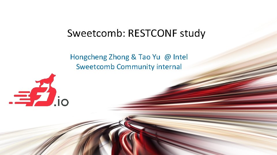 Sweetcomb: RESTCONF study Hongcheng Zhong & Tao Yu @ Intel Sweetcomb Community internal 
