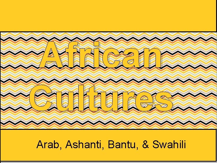 African Cultures Arab, Ashanti, Bantu, & Swahili 