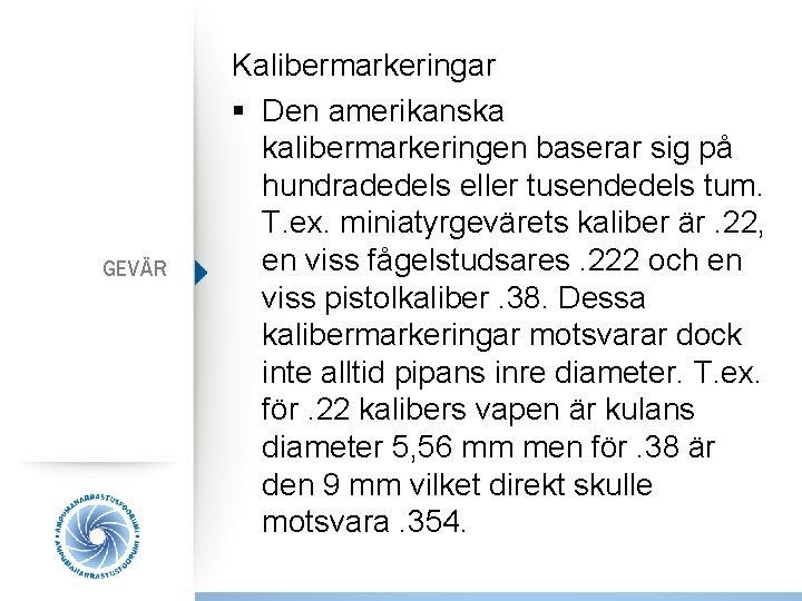 GEVÄR Kalibermarkeringar § Den amerikanska kalibermarkeringen baserar sig på hundradedels eller tusendedels tum. T.