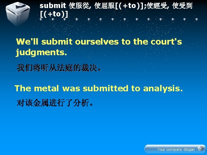submit 使服從, 使屈服[(+to)]; 使經受, 使受到 [(+to)] We'll submit ourselves to the court's judgments. 我们将听从法庭的裁决。