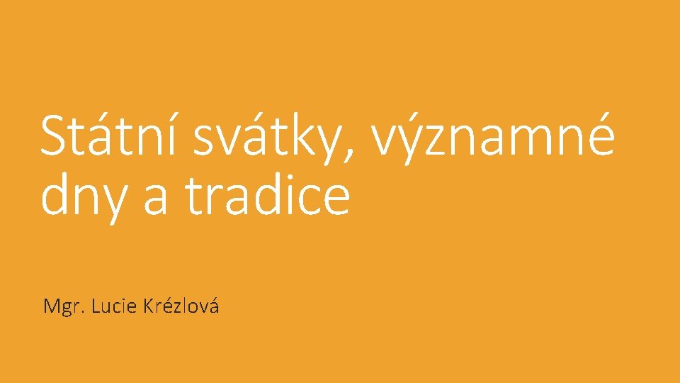 Státní svátky, významné dny a tradice Mgr. Lucie Krézlová Státní svátky, významné dny a tradice Mgr. Lucie Krézlová