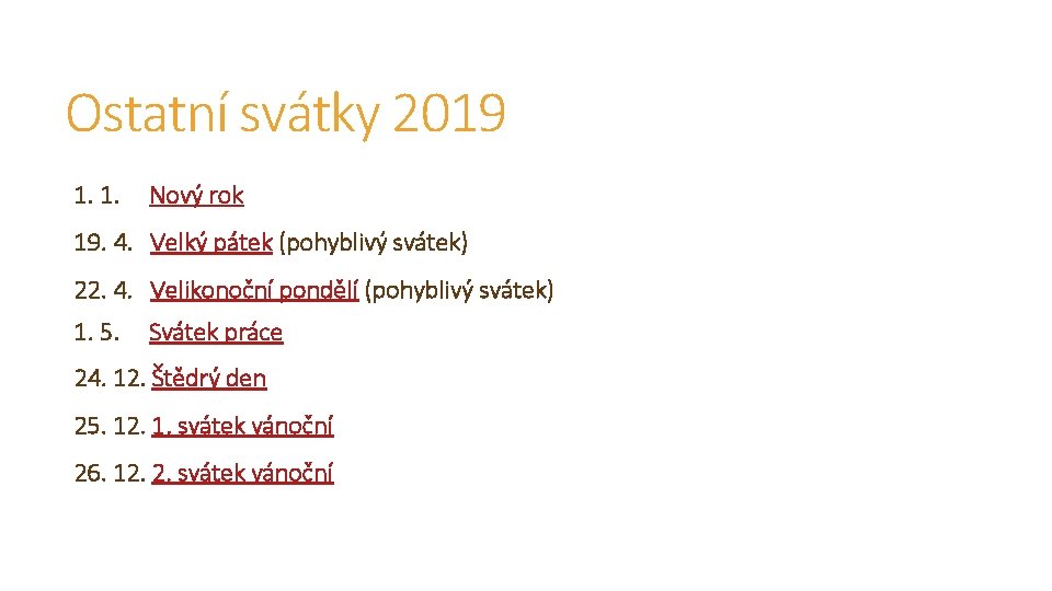 Ostatní svátky 2019 1. 1. Nový rok 19. 4. Velký pátek (pohyblivý svátek) 22. Ostatní svátky 2019 1. 1. Nový rok 19. 4. Velký pátek (pohyblivý svátek) 22.