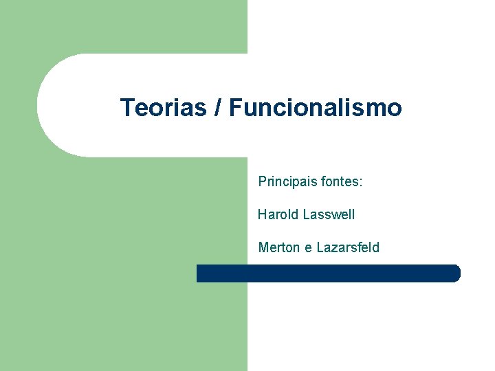 Teorias / Funcionalismo Principais fontes: Harold Lasswell Merton e Lazarsfeld 