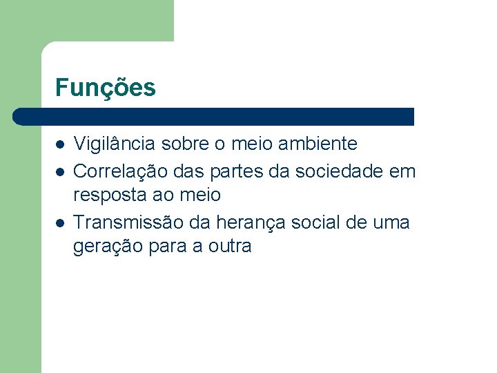 Funções l l l Vigilância sobre o meio ambiente Correlação das partes da sociedade