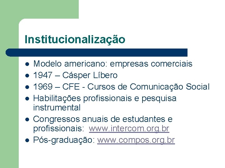 Institucionalização l l l Modelo americano: empresas comerciais 1947 – Cásper Líbero 1969 –