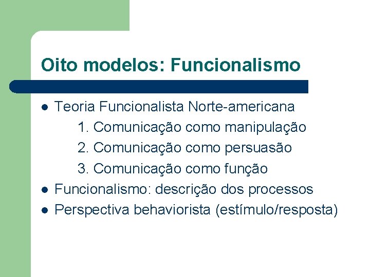 Oito modelos: Funcionalismo l l l Teoria Funcionalista Norte-americana 1. Comunicação como manipulação 2.