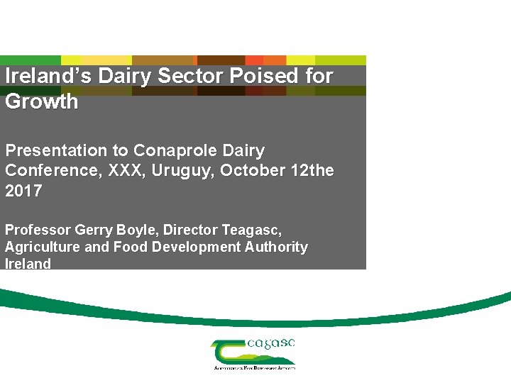 Ireland’s Dairy Sector Poised for Growth Presentation to Conaprole Dairy Conference, XXX, Uruguy, October