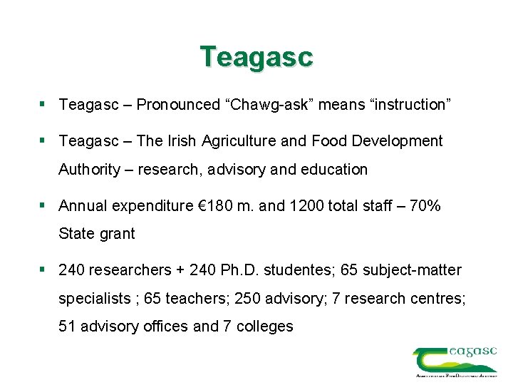 Teagasc § Teagasc – Pronounced “Chawg-ask” means “instruction” § Teagasc – The Irish Agriculture