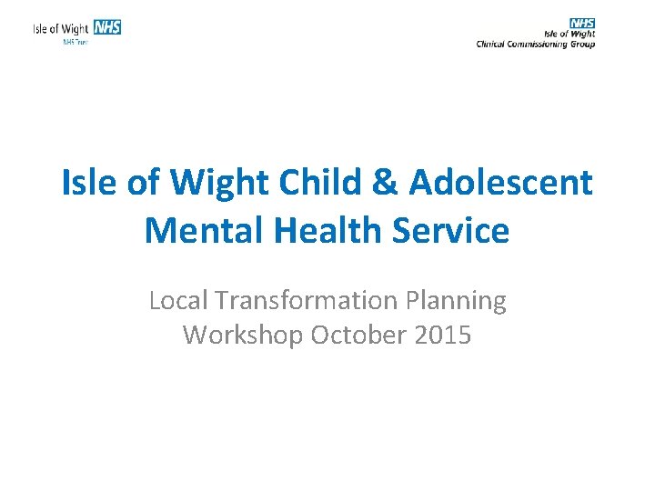 Isle of Wight Child & Adolescent Mental Health Service Local Transformation Planning Workshop October