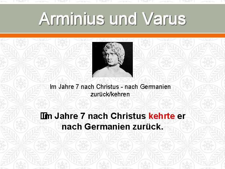 Arminius und Varus Im Jahre 7 nach Christus - nach Germanien zurück/kehren � Im