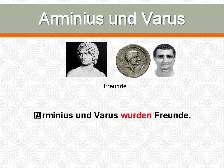 Arminius und Varus Freunde � Arminius und Varus wurden Freunde. 