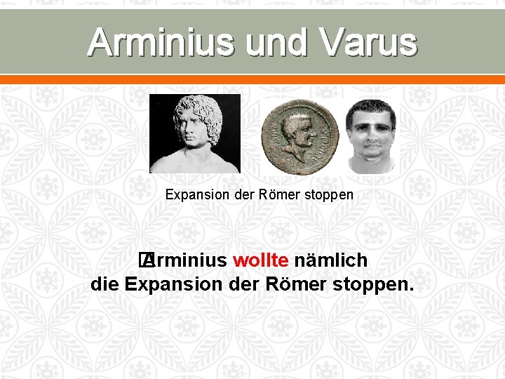 Arminius und Varus Expansion der Römer stoppen � Arminius wollte nämlich die Expansion der