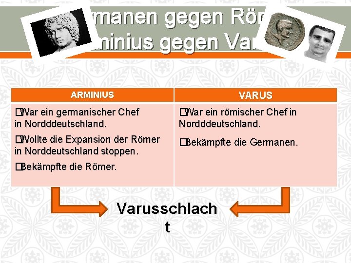 Germanen gegen Römer Arminius gegen Varus ARMINIUS VARUS �War ein germanischer Chef in Nordddeutschland.