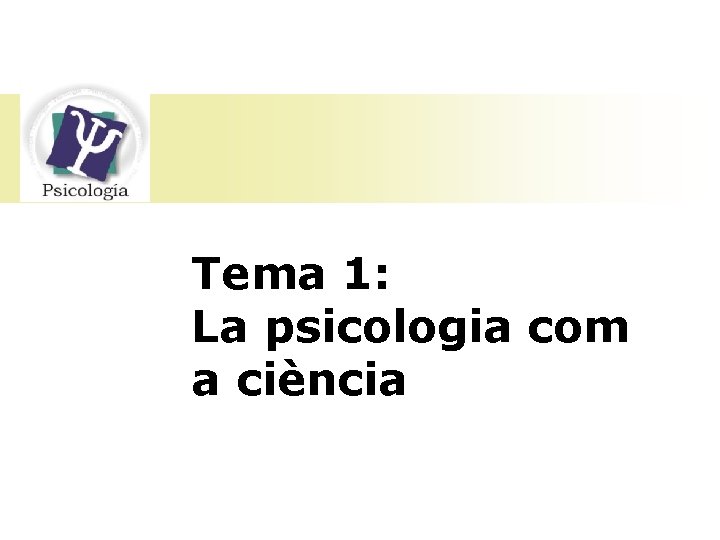 Tema 1: La psicologia com a ciència 