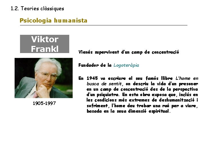 1. 2. Teories clàssiques Psicologia humanista Viktor Frankl Vienés supervivent d’un camp de concentració
