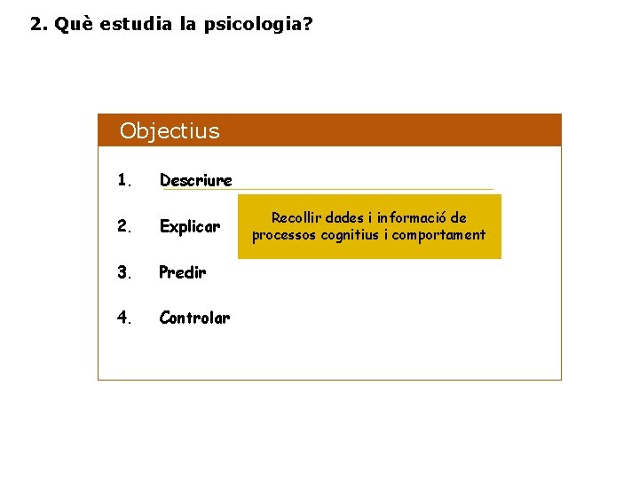 2. Què estudia la psicologia? Objectius 1. Descriure 2. Explicar 3. Predir 4. Controlar