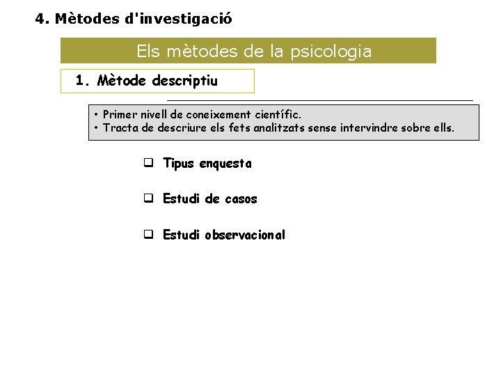 4. Mètodes d'investigació Els mètodes de la psicologia 1. Mètode descriptiu • Primer nivell