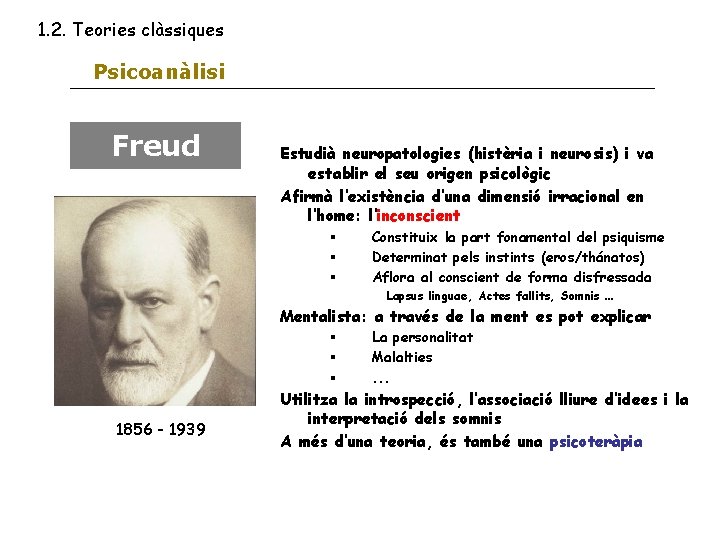 1. 2. Teories clàssiques Psicoanàlisi Freud Estudià neuropatologies (histèria i neurosis) i va establir