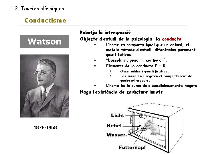1. 2. Teories clàssiques Conductisme Watson Rebutja la introspecció Objecte d’estudi de la psicologia: