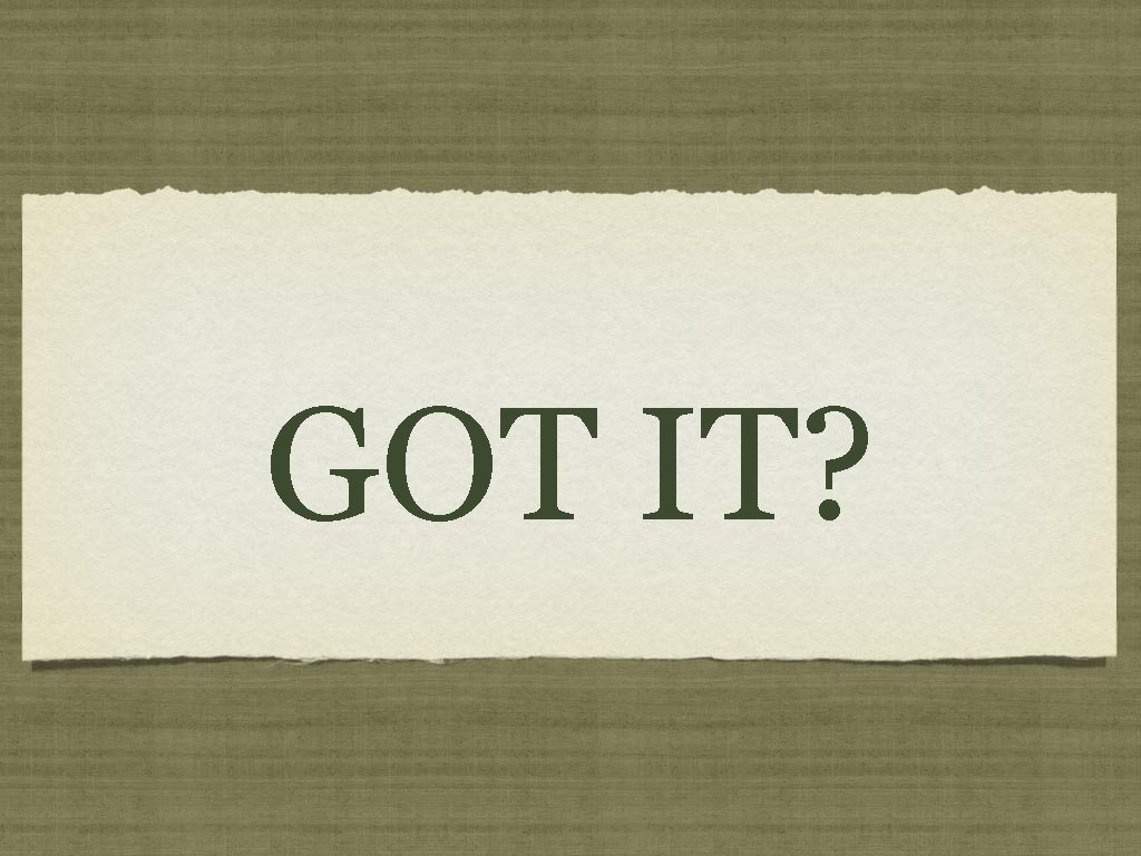 GOT IT? 
