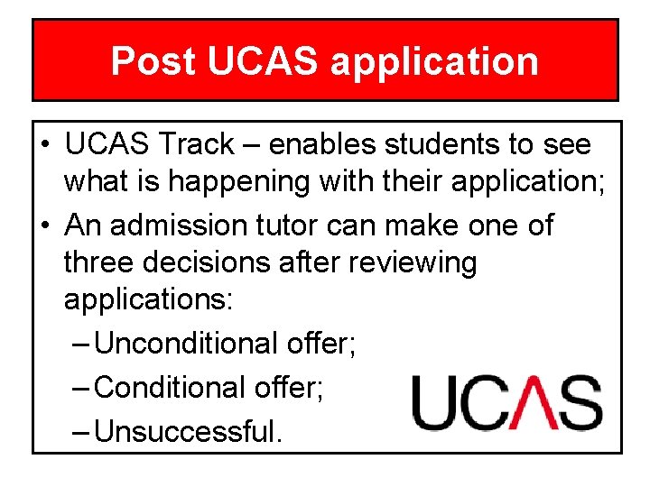 Post UCAS application • UCAS Track – enables students to see what is happening