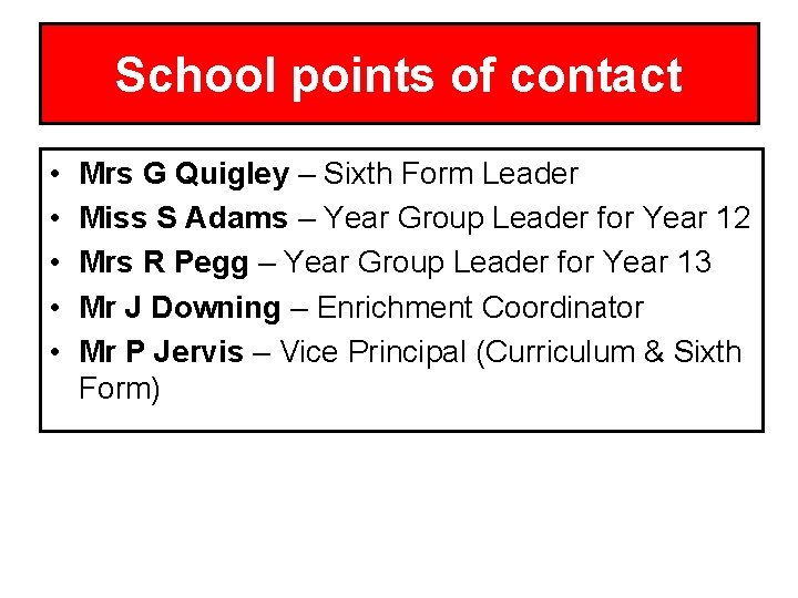 School points of contact • • • Mrs G Quigley – Sixth Form Leader