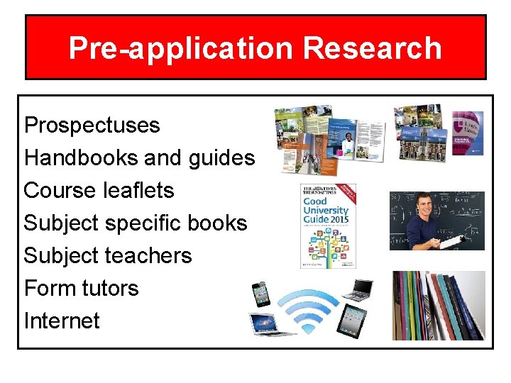 Pre-application Research Prospectuses Handbooks and guides Course leaflets Subject specific books Subject teachers Form
