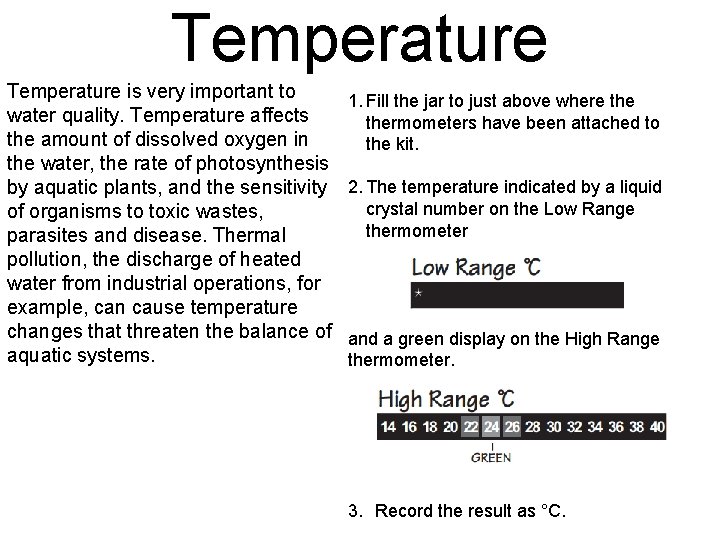 Temperature is very important to water quality. Temperature affects the amount of dissolved oxygen