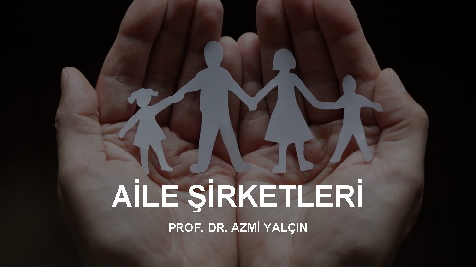 AİLE ŞİRKETLERİ PROF. DR. AZMİ YALÇIN 